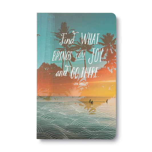 "FIND WHAT BRINGS YOU JOY AND GO THERE." —JAN PHILLIPS Softcover Journal