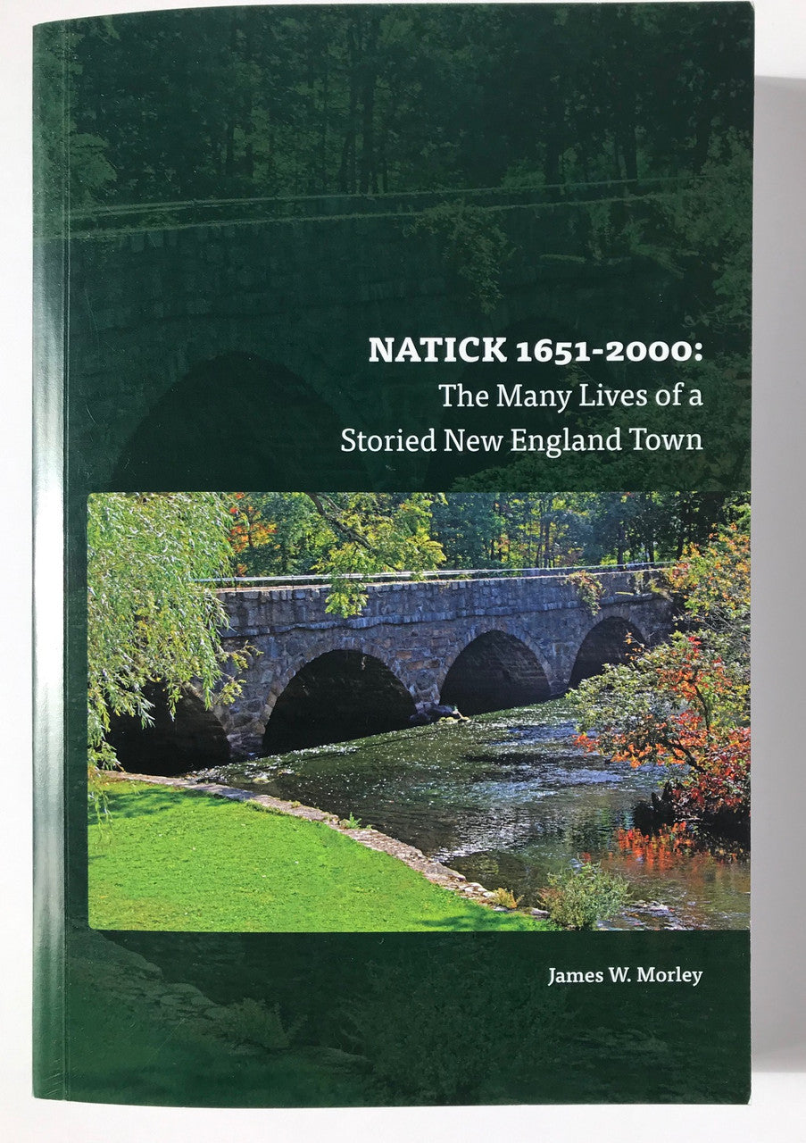 Natick 1651-2000: The Many Lives of a Storied New England Town by James W. Morley