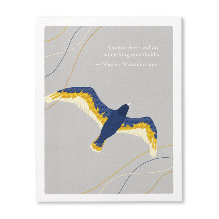“Go out there and do something remarkable.” —Wendy Wasserstein Graduation Card