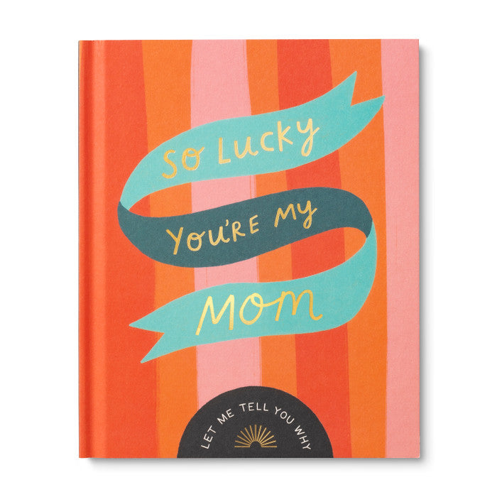 So Lucky You’re My Mom A Unique Fill-In Gift Book for Mom