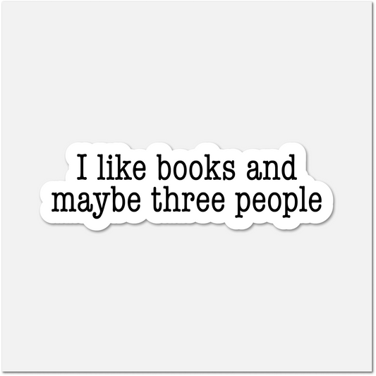 I Like Books And Maybe Three People- Bookish Sticker