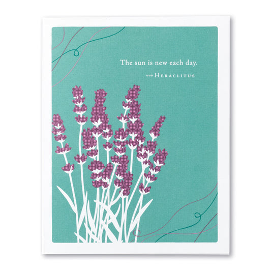 “The sun is new each day. ” —Heraclitus Get well card