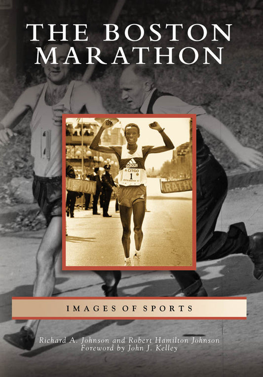 The Boston Marathon    By Richard A. Johnson, Robert Hamilton Johnson and Foreword by John J. Kelley