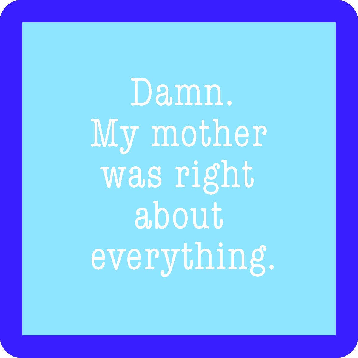 COASTER: My Mother was right