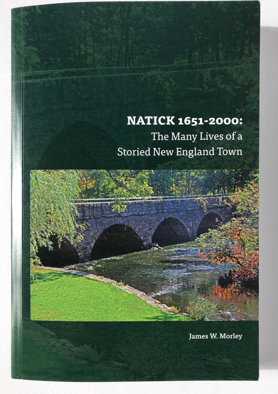 Natick 1651-2000: The Many Lives of a Storied New England Town  by James W. Morley