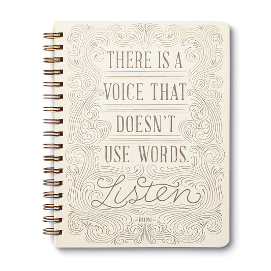 “THERE IS A VOICE THAT DOESN’T USE WORDS. LISTEN.” —RUMI Spiral Notebook